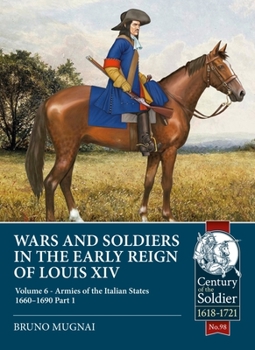 Paperback Wars and Soldiers in the Early Reign of Louis XIV: Volume 6 - Armies of the Italian States 1660-1690, Part 1 Book