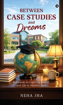 Hardcover Between Case Studies and Dreams: Reflections on Learning, Growth, and Life in the MBA Years Book