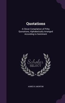 Hardcover Quotations: A Clever Compilation of Pithy Quotations, Alphabetically Arranged According to Sentiment Book