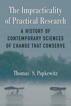 Paperback The Impracticality of Practical Research: A History of Contemporary Sciences of Change That Conserve Book