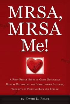 Paperback MRSA, MRSA Me!: A First Person Story of Gross Negligence Medical Malpractice, the Lawsuit Which Followed, Thoughts on Fighting Back an Book