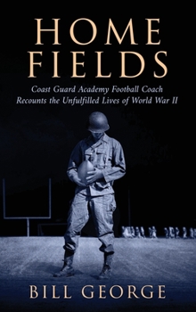 Hardcover Home Fields: Coast Guard Academy Football Coach Recounts the Unfulfilled Lives of World War II Book