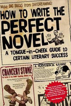 Paperback How to Write the Perfect Novel: A Tongue-In-Cheek Guide to Certain Literary Success Book