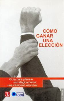 Hardcover Como Ganar Una Eleccion. Guia Para Planear Estrategicamente Una Campana Electoral [Spanish] Book