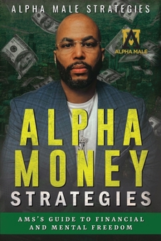 Paperback Alpha Money Strategies: AMS's Guide To Financial & Mental Freedom Book
