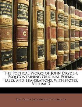 Paperback The Poetical Works of John Dryden, Esq: Containing Original Poems, Tales, and Translations, with Notes, Volume 3 Book