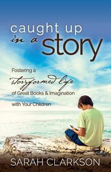 Paperback Caught Up in a Story: Fostering a Storyformed Life of Great Books & Imagination with Your Children Book
