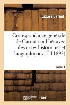 Paperback Correspondance Générale de Carnot: Publ. Avec Des Notes Historiques Et Biographiques. Tome 1 [French] Book