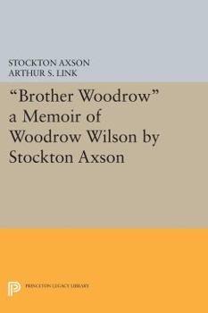 "Brother Woodrow": A Memoir of Woodrow Wilson (Supplementary Volumes to the Papers of Woodrow Wilson)