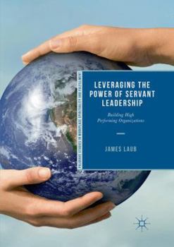 Paperback Leveraging the Power of Servant Leadership: Building High Performing Organizations Book