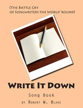 Write It Down Song Book: (The Battle Cry of Song Writers the World 'Round)