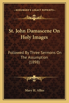 Paperback St. John Damascene On Holy Images: Followed By Three Sermons On The Assumption (1898) Book