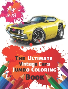 The Ultimate Vintage Cars Jumbo Coloring Book Age 3-18: Great Coloring Book for Kids and Any Fan of Vintage Cars with 50 Exclusive Illustrations (Perfect for Children and adults)