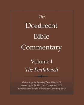 Paperback The Dordrecht Bible Commentary: Volume I: The Pentateuch: Ordered by the Synod of Dort 1618-1619 According to the Th. Haak Translation 1657 Commission Book