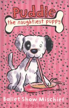 Puddle the Naughtiest Puppy: Ballet Show Mischief: Book 3 - Book #3 of the Puddle the Naughtiest Puppy