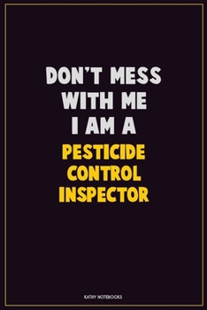 Paperback Don't Mess With Me, I Am A Pesticide Control Inspector: Career Motivational Quotes 6x9 120 Pages Blank Lined Notebook Journal Book