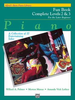 Paperback Alfred's Basic Piano Library Fun Book Complete, Bk 2 & 3: For the Later Beginner (a Collection of 27 Entertaining Solos) Book