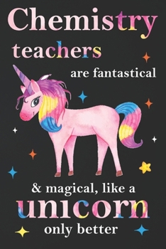 Paperback Chemistry Teachers Are Fantastical & Magical Like A Unicorn Only Better: Teacher Appreciation Gifts,: Unicorn Journal for girls, Teacher Appreciation Book