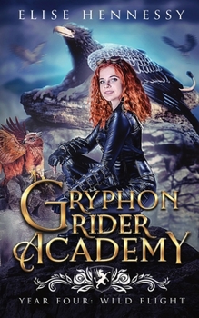 Gryphon Rider Academy: Year 4: Wild Flight (A Young Adult Fantasy) - Book #4 of the Gryphon Rider Academy