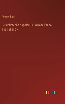 Hardcover Le biblioteche popolari in Italia dall'anno 1861 al 1869 [Italian] Book