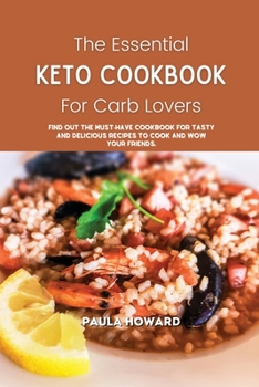 The Essential Keto Cookbook for Carb Lovers: Find Out the Must-Have Cookbook for Tasty and Delicious Recipes to Cook and Wow Your Friends.
