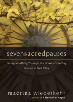 Hardcover Seven Sacred Pauses: Living Mindfully Through the Hours of the Day Book