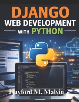 Paperback Django Web Development With Python: A Practical Guide to Building and Deploying Real-World Web Applications, Featuring Projects and REST API Developme Book