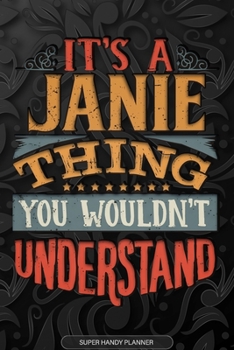 It's A Janie Thing You Wouldn't Understand: Janie Name Planner With Notebook Journal Calendar Personal Goals Password Manager & Much More, Perfect Gift For Janie