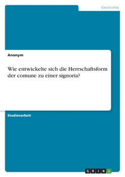 Paperback Wie entwickelte sich die Herrschaftsform der comune zu einer signoria? [German] Book
