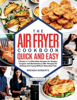 Paperback The Air Fryer Cookbook Quick and Easy: 2 Books in 1 Affordable Recipes for Singles, Couples and Workaholics 290+ Recipes for Grilling and Frying Witho Book
