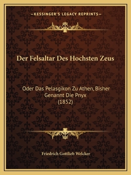 Paperback Der Felsaltar Des Hochsten Zeus: Oder Das Pelasgikon Zu Athen, Bisher Genannt Die Pnyx (1852) [German] Book