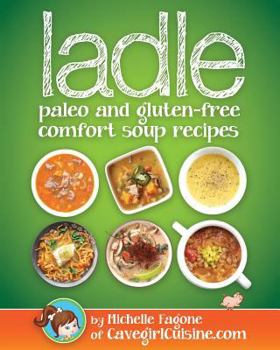 Paperback ladle: paleo and gluten-free comfort soups Book