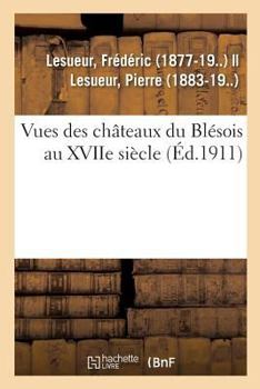 Paperback Vues Des Châteaux Du Blésois Au Xviie Siècle. Dessins Illustrant Le Manuscrit: Des Mémoires Pour Servir À l'Histoire Des Maisons Royalles Et Bastimens [French] Book