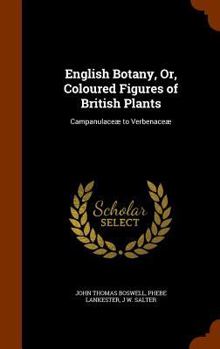 English Botany, Or, Coloured Figures of British Plants: Campanulaceae to Verbenaceae
