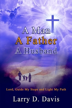 Paperback A Man, A Father, A Husband: Lord, Guide My Steps and Light My Path Book