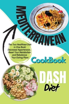 Paperback Mediterranean Dash Diet Cookbook: 2 Books in 1: The Two Healthiest Diet in One Book: Decrease Hypertension, Reset Your Metabolism and Rebalance Your E Book