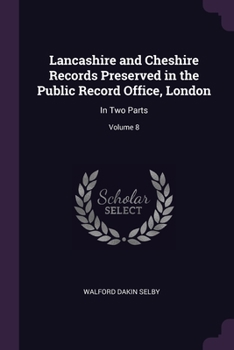 Paperback Lancashire and Cheshire Records Preserved in the Public Record Office, London: In Two Parts; Volume 8 Book