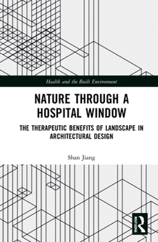 Hardcover Nature Through a Hospital Window: The Therapeutic Benefits of Landscape in Architectural Design Book