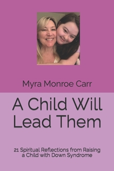 Paperback A Child Will Lead Them: 21 Spiritual Reflections from Raising a Child with Down Syndrome Book