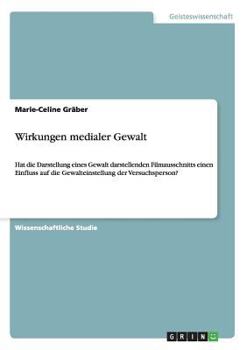 Paperback Wirkungen medialer Gewalt: Hat die Darstellung eines Gewalt darstellenden Filmausschnitts einen Einfluss auf die Gewalteinstellung der Versuchspe [German] Book