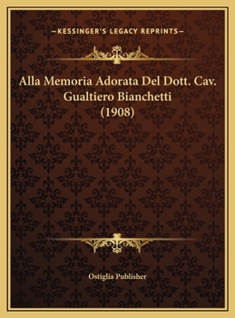 Hardcover Alla Memoria Adorata Del Dott. Cav. Gualtiero Bianchetti (1908) [Italian] Book