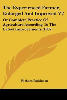 Paperback The Experienced Farmer, Enlarged And Improved V2: Or Complete Practice Of Agriculture According To The Latest Improvements (1807) Book