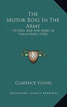 Paperback The Motor Boys In The Army: Or Ned, Bob And Jerry As Volunteers (1918) Book