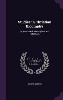 Hardcover Studies in Christian Biography: Or, Hours With Theologians and Reformers Book