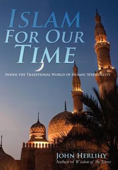 Hardcover Islam For Our Time: Inside the Traditional World of Islamic Spirituality Book