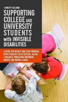 Paperback Supporting College and University Students with Invisible Disabilities: A Guide for Faculty and Staff Working with Students with Autism, Ad/Hd, Langua Book