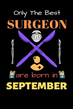 Paperback Only The Best Surgeon Are Born in September: Blank Line Notebook for Surgeon Funny Gift Notebook for Man and Women Book