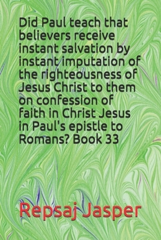 Paperback Did Paul teach that believers receive instant salvation by instant imputation of the righteousness of Jesus Christ to them on confession of faith in C Book