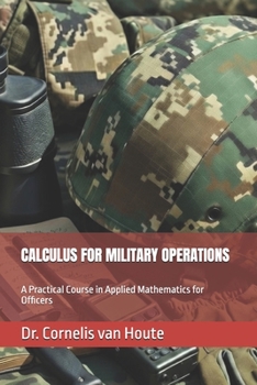 CALCULUS FOR MILITARY OPERATIONS: A Practical Course in Applied Mathematics for Officers (Operational Mathematics for Modern Warfare)