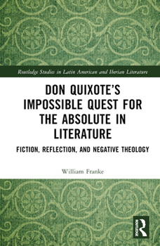 Hardcover Don Quixote's Impossible Quest for the Absolute in Literature: Fiction, Reflection, and Negative Theology Book